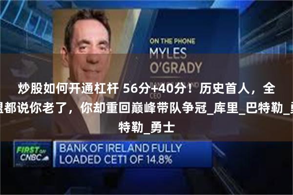 炒股如何开通杠杆 56分+40分！历史首人，全联盟都说你老了，你却重回巅峰带队争冠_库里_巴特勒_勇士