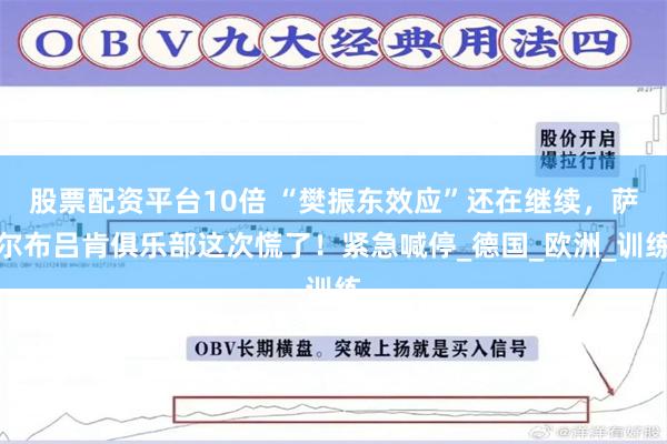 股票配资平台10倍 “樊振东效应”还在继续，萨尔布吕肯俱乐部这次慌了！紧急喊停_德国_欧洲_训练