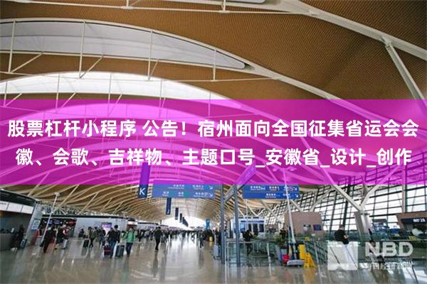 股票杠杆小程序 公告！宿州面向全国征集省运会会徽、会歌、吉祥物、主题口号_安徽省_设计_创作