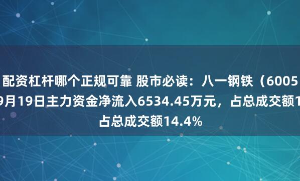配资杠杆哪个正规可靠 股市必读：八一钢铁（600581）9月19日主力资金净流入6534.45万元，占总成交额14.4%