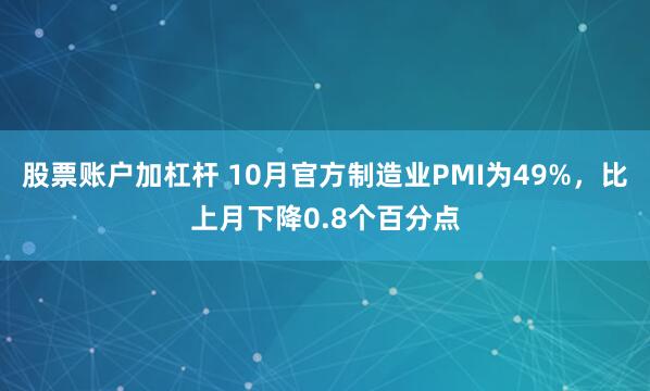股票账户加杠杆 10月官方制造业PMI为49%,比上月下降0.8个百分点