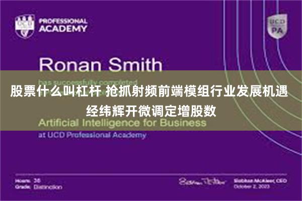 股票什么叫杠杆 抢抓射频前端模组行业发展机遇 经纬辉开微调定增股数