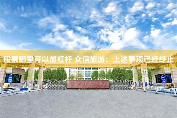 股票哪里可以加杠杆 众信旅游：上述事项已经终止