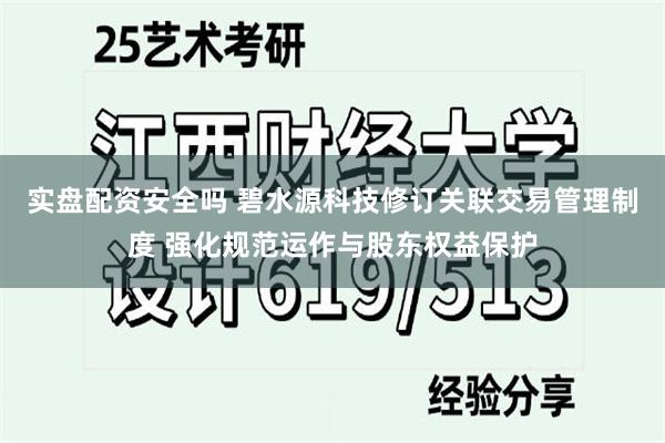 实盘配资安全吗 碧水源科技修订关联交易管理制度 强化规范运作与股东权益保护