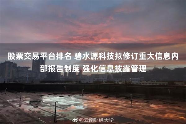 股票交易平台排名 碧水源科技拟修订重大信息内部报告制度 强化信息披露管理
