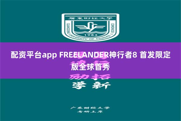 配资平台app FREELANDER神行者8 首发限定版全球首秀
