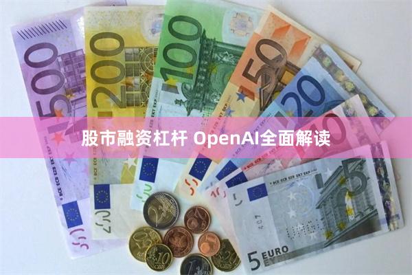 股市融资杠杆 OpenAI全面解读