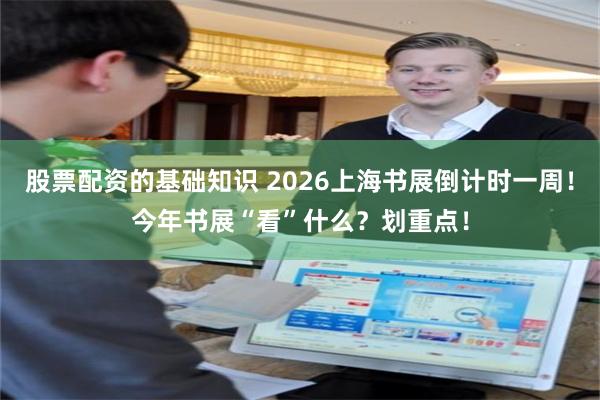 股票配资的基础知识 2026上海书展倒计时一周！今年书展“看”什么？划重点！