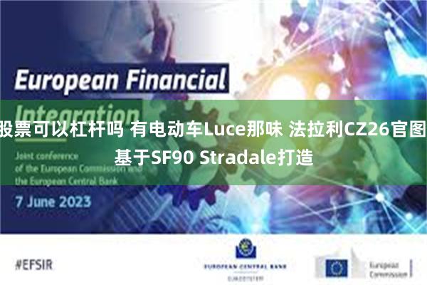 股票可以杠杆吗 有电动车Luce那味 法拉利CZ26官图 基于SF90 Stradale打造