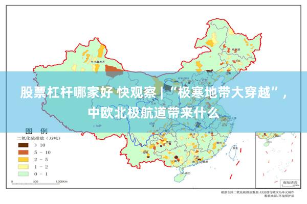 股票杠杆哪家好 快观察 | “极寒地带大穿越”，中欧北极航道带来什么