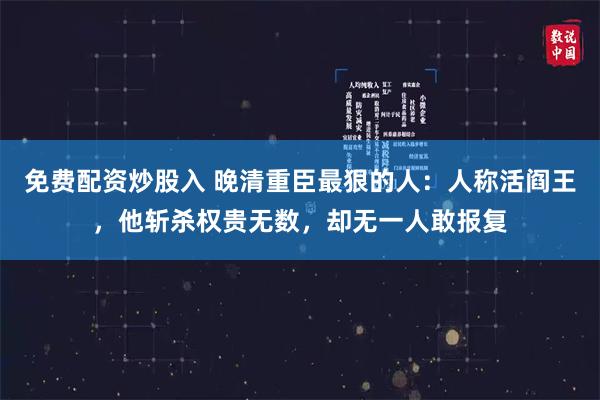 免费配资炒股入 晚清重臣最狠的人：人称活阎王，他斩杀权贵无数，却无一人敢报复