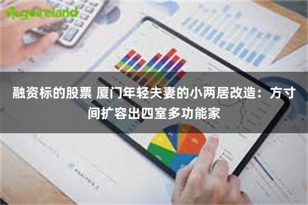 融资标的股票 厦门年轻夫妻的小两居改造：方寸间扩容出四室多功能家